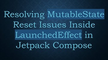 Resolving MutableState Reset Issues Inside LaunchedEffect in Jetpack Compose