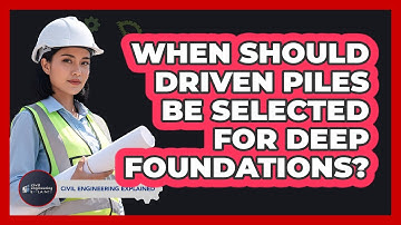 When Should Driven Piles Be Selected For Deep Foundations?