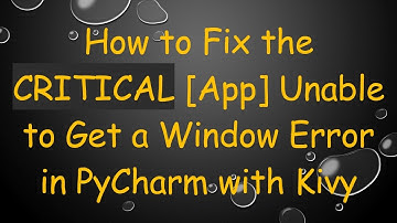 How to Fix the CRITICAL [App] Unable to Get a Window Error in PyCharm with Kivy