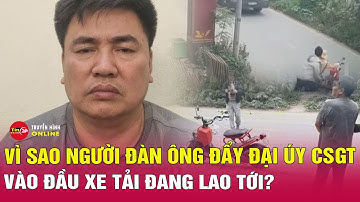 Tin tức mới nhất 12/12:Góc nhìn pháp lý vụ người đàn ông đẩy CSGT vào đầu xe tải đang lao tới?Tin24h