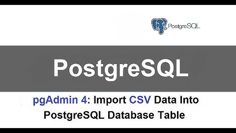 Import CSV data into database table with PostgreSQL pgAdmin GUI