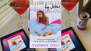 How God Tricked Me into the Life of My Dreams Bamboozled by Jesus By: Yvonne Orji Audiobook Review