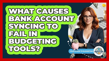 What Causes Bank Account Syncing To Fail In Budgeting Tools? - Your Guide to Budgeting