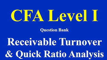 CFA Level 1- Question Bank- Receivable Turnover and Quick Ratio Analysis