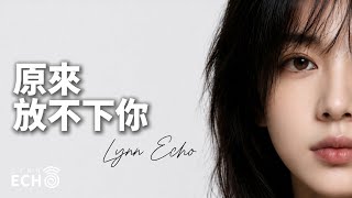 原來放不下你｜有些人離開了，卻從未離開過 | Lynn Echo 
