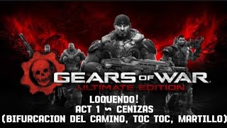GEARS OF WAR: UE LOQUENDO!  ACT 1 - CENIZAS (BIFURCACION DEL CAMINO, TOC TOC, MARTILLO)