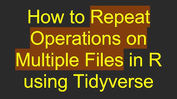 How to Repeat Operations on Multiple Files in R using Tidyverse
