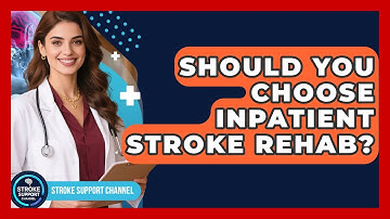 Should You Choose Inpatient Stroke Rehab? - Stroke Support Channel