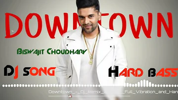 Downtown Guru randhawa DJ song | Downtown Hard bass mix | guru randhawa New Punjabi DJ song 2018