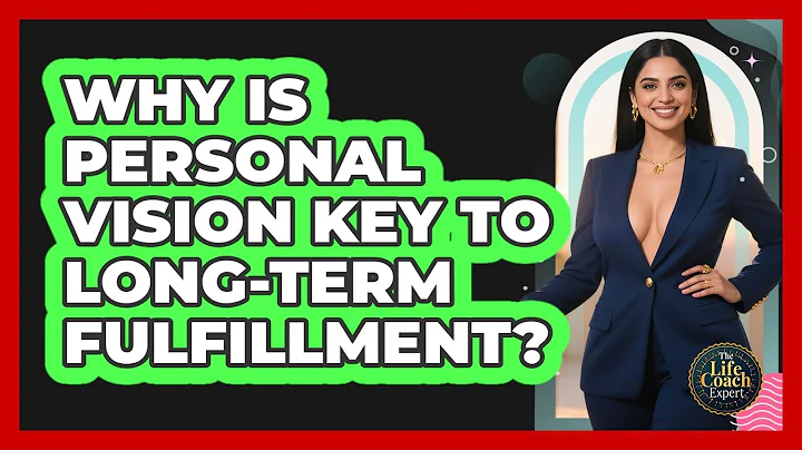 Why Is Personal Vision Key To Long-term Fulfillment? - The Life Coach Expert