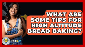 What Are Some Tips For High Altitude Bread Baking? - LearnToDIY360.com