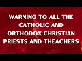 Warning to catholic and orthodox Christian priests and teachers