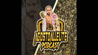 AgostoAllElite Podcast Ep 159: Big Wrassle Week