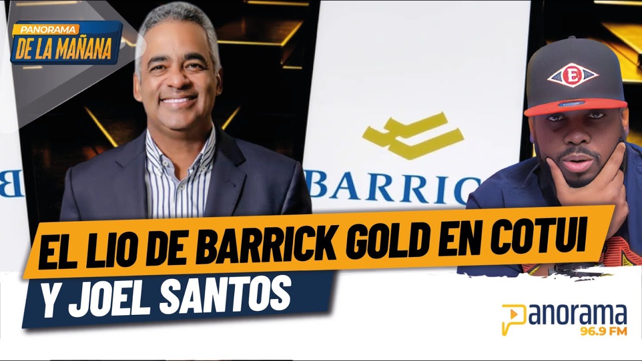 Abogado explica el lio de Barrick y Cotuí; Joel Santos en conflicto de intereses