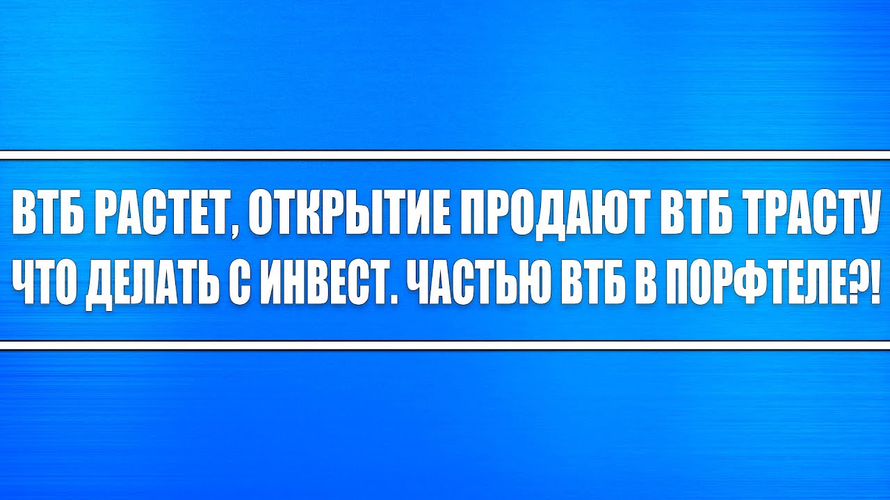 ВТБ выстреливает (Открытие продают акции ВТБ банку Траст) + Что я ...