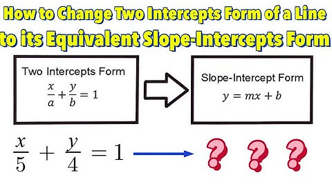 How to Change Two Intercepts Form of a Line to its Equivalent Slope-Intercepts Form