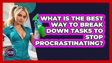 What Is The Best Way To Break Down Tasks To Stop Procrastinating? - Get Rid Of Guide