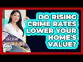 Do Rising Crime Rates Lower Your Home's Value? - Home Buyers and Sellers Guide