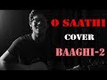 O Saathi Baaghi 2 | Tiger Shroff | Disha Patani | Arko | Ahmed Khan | Sajid Nadiadwala | COVER