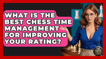 What Is The Best Chess Time Management For Improving Your Rating? - The Chess Codex