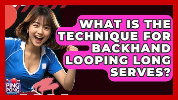 What Is The Technique For Backhand Looping Long Serves? - Ping Pong Prodigy