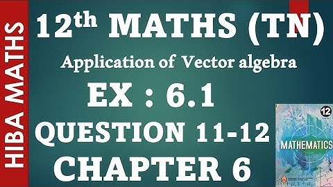 12th maths chapter 6 exercise 6.1 question 11-12 applications of vector algebra hiba maths