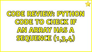 Code Review: Python code to check if an array has a sequence (1,3,4) (5 Solutions!!)