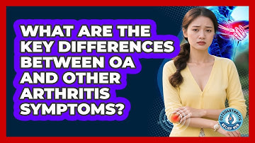 What Are The Key Differences Between OA And Other Arthritis Symptoms? - Osteoarthritis Relief Hub