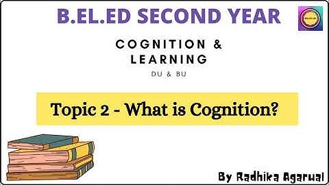 B.EL.ED 2nd Year || Cognition and Learning || Topic 2 - What is Cognition || By Radhika Agarwal