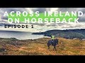 Riding Horses Across Ireland | Ep 1 Long Distance Horse Riding Across a Country