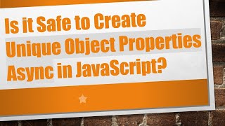 Is it Safe to Create Unique Object Properties Async in JavaScript? Wealth