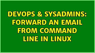 DevOps & SysAdmins: Forward an email from command line in Linux (2 Solutions!!)