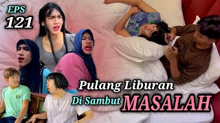 EPS 121, Pulang di Sambut Masalah (DUSUN LANTAM)