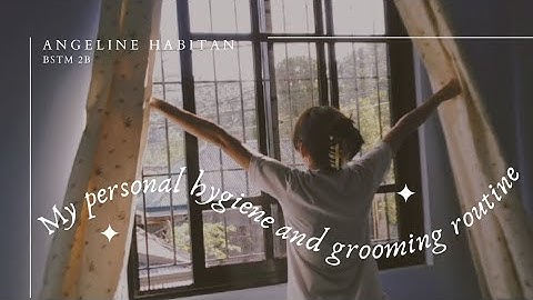 PROFESSIONAL DEVELOPMENT AND APPLIED ETHICS | My Personal Hygiene and Grooming Routine