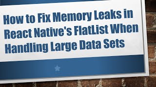 How to Fix Memory Leaks in React Native&#39;s FlatList When Handling Large Data Sets