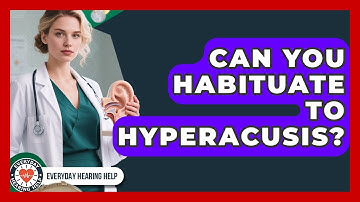 Can You Habituate To Hyperacusis? - Everyday Hearing Help