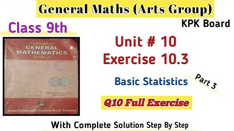 General Maths Class 9th Exercise 10.3 Kpk Board Part 3|Class 9th Unit 10 Basic Statistics Ex 10.3