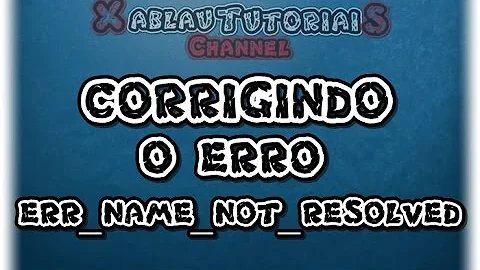 O que é erro Err_name_not_resolved?
