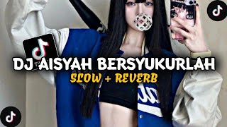 DJ AISYAH BERSYUKURLAH SLOW + REVERB VIRAL TIK TOK !!