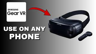 How to Use Samsung Gear VR Headset with Any Phone