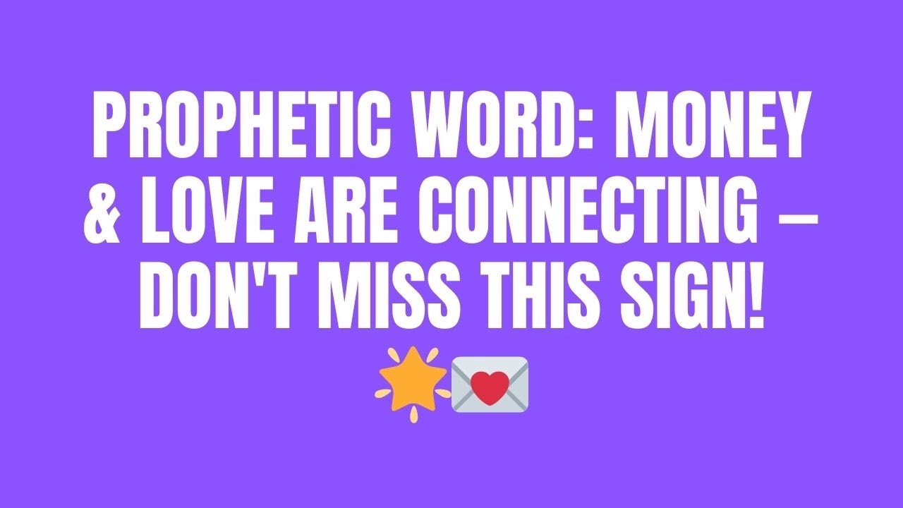 Prophetic Word: Money & Love Are Connecting — Don't Miss This Sign! 🌟💌