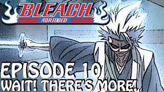 Bleach (S) Abridged Ep10 - 'Wait! There's More!'