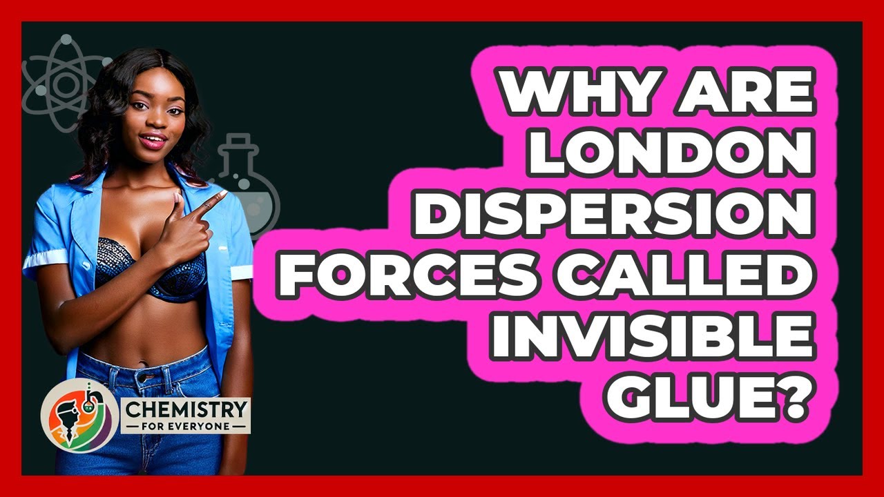 Why Are London Dispersion Forces Called Invisible Glue? - Chemistry For Everyone