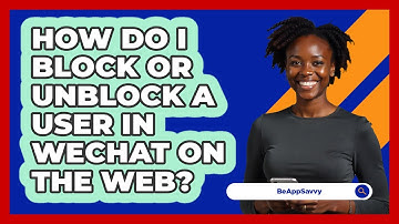 How do I block or unblock a user in WeChat on the web? - Be App Savvy