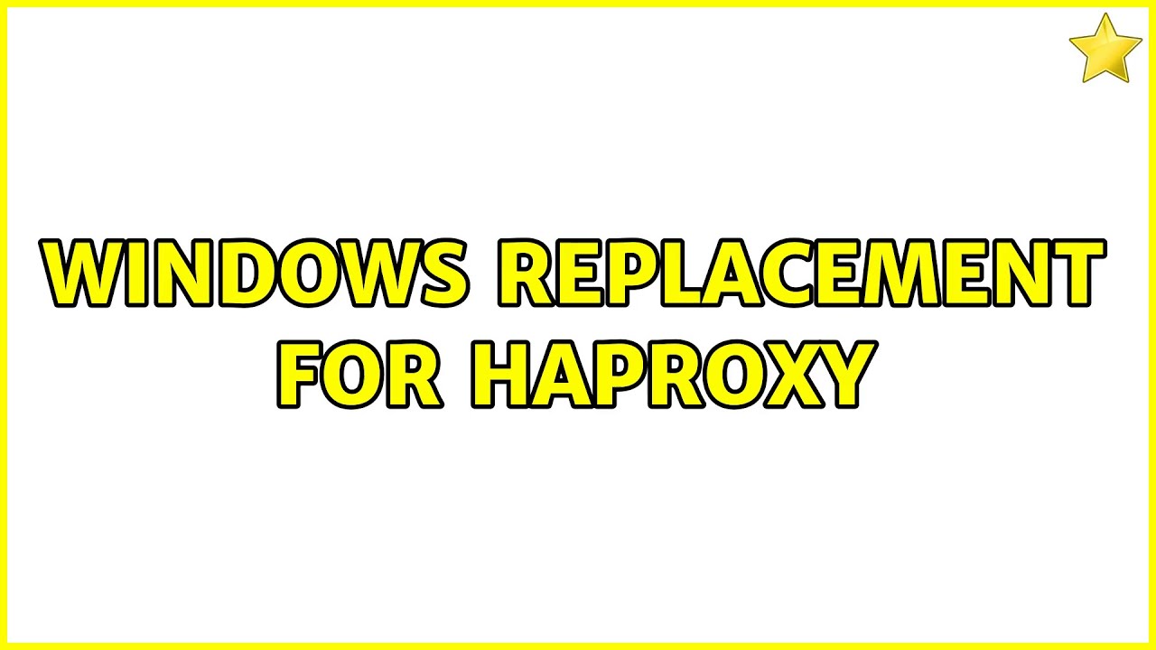 Windows Haproxy Windows replacement for HAProxy (6 Solutions!!) - YouTube