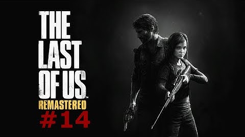 The Last Of Us Remastered Part 14 - Gameplay Walkthrough | PS4 - Alone and Forsaken
