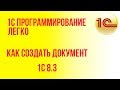 Как создать документ в 1с, самоучитель по 1с программировани, программирование в 1с 8.3 это легко