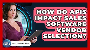 How Do APIs Impact Sales Software Vendor Selection? - Sales Saas Breakdown