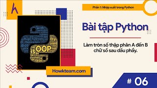 Bài tập #Python tự luyện - Bài 6: Làm tròn số A đến B chữ số thập phân |#Kteam #Howkteam