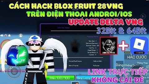 Hack Blox Fruit Update 28 - Cách Cài Và Get Key Delta VNG V2.700 32Bit & 64Bit Mới Nhất Trên Android